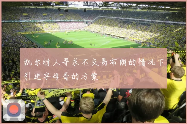 凯尔特人寻求不交易布朗的情况下引进字母哥的方案