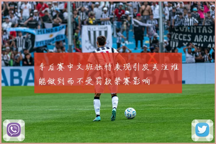 季后赛中文班独特表现引发关注谁能做到而不受罚款禁赛影响