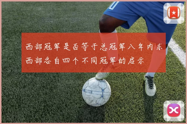 西部冠军是否等于总冠军八年内东西部各自四个不同冠军的启示